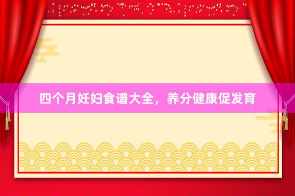 四个月妊妇食谱大全，养分健康促发育