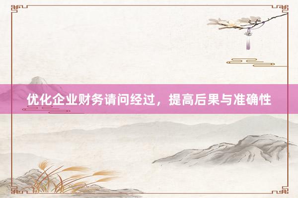 优化企业财务请问经过，提高后果与准确性