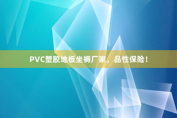PVC塑胶地板坐褥厂家，品性保险！